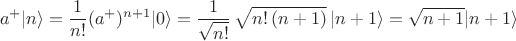 $$a^+|n\rangle=\frac{1}{n!}(a^+)^{n+1}|0\rangle=\frac{1}{\sqrt{n!}}\,\sqrt{n!\,(n+1)}\,|n+1\rangle=\sqrt{n+1}|n+1\rangle$$