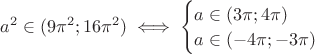 $a^2 \in (9 \pi^2; 16 \pi^2) \iff \begin{cases} a \in (3 \pi; 4 \pi) \\ a \in (-4 \pi; -3 \pi)\end{cases}$