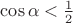 $\cos \alpha<\frac{1}{2}$