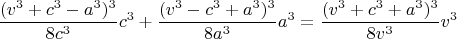 $$ \left\frac{(v^3+c^3-a^3)^3} {8c^3} c^3 +\frac{(v^3-c^3+a^3)^3} {8a^3} a^3 =  \frac {(v^3+c^3+a^3)^3} {8v^3} v^3$$