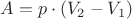 $ A = p \cdot (V_2 - V_1) $