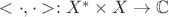 $<\cdot, \cdot> : X^* \times X \to \mathbb{C}$