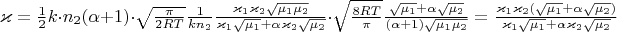 $\varkappa = \frac{1}{2}k \cdot n_2(\alpha+1) \cdot \sqrt{\frac{\pi}{2RT}}\frac{1}{kn_2}\frac{\varkappa_1 \varkappa_2 \sqrt{\mu_1 \mu_2}}{\varkappa_1 \sqrt{\mu_1} + \alpha \varkappa_2 \sqrt{\mu_2}} \cdot \sqrt{\frac{8RT}{\pi}}\frac{\sqrt{\mu_1} + \alpha\sqrt{\mu_2}}{(\alpha + 1)\sqrt{\mu_1 \mu_2}}=\frac{\varkappa_1 \varkappa_2 (\sqrt{\mu_1} + \alpha \sqrt{\mu_2})}{\varkappa_1 \sqrt{\mu_1} + \alpha \varkappa_2 \sqrt{\mu_2}}$