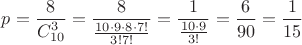 $p=\dfrac{8}{C_{10}^3}=\dfrac{8}{\frac{10\cdot 9\cdot 8\cdot 7!}{3!7!}}=\dfrac{1}{\frac{10\cdot 9}{3!}}=\dfrac{6}{90}=\dfrac{1}{15}$