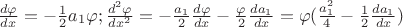 ${d \varphi \over dx}=-{1 \over 2}a_1 \varphi; {d^2 \varphi \over dx^2}=-{a_1 \over 2}{d \varphi \over dx}-{\varphi \over 2}{da_1 \over dx}=\varphi({a_1^2 \over 4}-{1 \over 2}{da_1 \over dx}})$