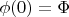 $\[\phi (0) = \Phi \]$