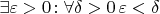 $\exists \varepsilon > 0  \colon \forall \delta > 0 \,  \varepsilon < \delta$
