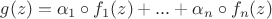 $g(z)=\alpha_1\circ f_1(z)+...+\alpha_n\circ f_n(z)$
