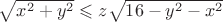 $\sqrt{x^2+y^2}\leqslant z \leqslantt \sqrt{16-y^2-x^2} $