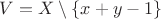 $V=X\setminus\{x+y-1\}$