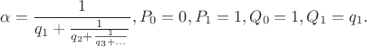 $$\alpha=\frac{1}{q_1+\frac{1}{q_2+\frac{1}{q_3+...}}},P_0=0,P_1=1,Q_0=1,Q_1=q_1.$$
