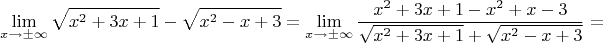 $$\lim_{x\rightarrow \pm\infty}{\sqrt{x^2+3x+1}-\sqrt{x^2-x+3}}=\lim_{x\rightarrow \pm\infty}{\frac{x^2+3x+1-x^2+x-3}{\sqrt{x^2+3x+1}+\sqrt{x^2-x+3}}=$$