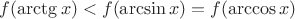 $f(\arctg x) < f(\arcsin x)= f(\arccos x)$