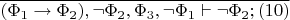$\overline{(\Phi_1\to\Phi_2),\neg\Phi_2,\Phi_3,\neg\Phi_1\vdash\neg\Phi_2 ;(10)}$