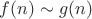 $f(n) \sim g(n)$
