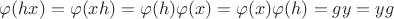 $\varphi(hx) = \varphi(xh) = \varphi(h)\varphi(x) = \varphi(x)\varphi(h) = gy = yg$