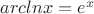$arclnx = e^x$