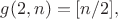 $ g(2,n)=[n/2],$