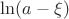 $\ln(a-\xi)$