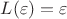$L(\varepsilon)=\varepsilon $