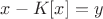 $x-K[x]=y$