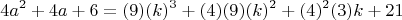 $$ 4a^2+4a+6=(9)(k)^3+(4)(9)(k)^2+(4)^2(3)k+21 $$