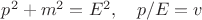 $p^2+m^2=E^2,\quad p/E=v$
