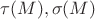 $\tau(M),\sigma(M)$