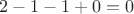 $2-1-1+0 = 0$