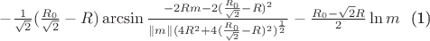 $-\frac{1}{\sqrt{2}}(\frac{R_{0}}{\sqrt{2}}-R)\arcsin\frac{-2Rm-2(\frac{R_{0}}{\sqrt{2}}-R)^2}{\parallel m \parallel(4R^2+4(\frac{R_{0}}{\sqrt{2}}-R)^2)^\frac{1}{2}}-\frac{R_{0}-\sqrt{2}R}{2} \ln m$ \ (1)