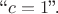 ``$c=1$''.