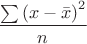 $$
\frac{\sum\left(x-\bar{x}\right)^2}{n}
$$