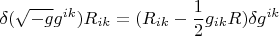 $$\delta(\sqrt{-g}g^{ik})R_{ik} =(R_{ik}-\frac{1}{2}g_{ik}R)\delta{g^{ik}}$$