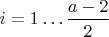 $i=1 \ldots \dfrac{a-2}{2}$