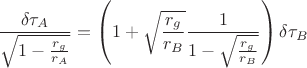 $$
\frac{\delta \tau_{A}}{\sqrt{1 - \frac{r_g}{r_A}}} = \left( 1 + \sqrt{\frac{r_g}{r_B}} \frac{1}{1 - \sqrt{\frac{r_g}{r_{B}}}} \right) \delta \tau_{B}
$$
