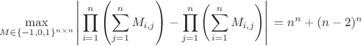 $$\max_{M \in \{-1,0,1\}^{n \times n}} \left\vert{} \prod_{i=1}^{n} \left( \sum_{j=1}^{n} M_{i,j} \right) - \prod_{j=1}^{n} \left( \sum_{i=1}^{n} M_{i,j} \right) \right\vert{} = n^n + (n - 2)^n$$