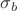 $\sigma_{b}$