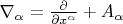 $\nabla_{\alpha} = \frac{\partial}{\partial x^{\alpha}} + A_{\alpha}$