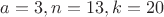 $a=3, n=13, k=20$