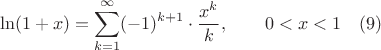 $$\ln(1+x)= \sum_{k=1}^{\infty}(-1)^{k+1} \cdot \frac{x^k}{k}, \qquad 0<x<1 \quad (9)$$