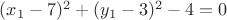 $(x_1-7)^2 + (y_1-3)^2-4=0$