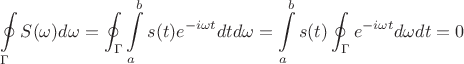$$\oint\limits_{\Gamma}S(\omega)d\omega=\oint_{\Gamma}\int\limits_a^bs(t)e^{-i\omega t}dtd\omega=\int\limits_a^bs(t)\oint_{\Gamma}e^{-i\omega t}d\omega dt=0$$