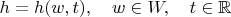 $h=h(w,t),\quad w\in W,\quad t\in\mathbb{R}$