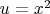 $u=x^2$