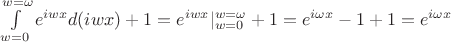 $\int\limits_{w=0}^{w=\omega}e^{iwx}d(iwx)+1= e^{iwx}\rvert ^{w=\omega}_{w=0}+1 = e^{i\omega x} - 1 + 1 = e^{i\omega x} $