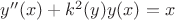 $y''(x) + k^2(y)y(x)=x$