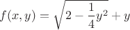 $f(x,y)=\sqrt{2-\dfrac{1}{4}y^2}+y$