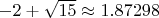 $-2+\sqrt{15}\approx 1.87298$
