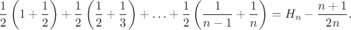 $$\frac 12\left(1+\frac 12\right)+\frac 12\left(\frac 12+\frac 13\right)+\ldots+\frac 12\left(\frac 1{n-1}+\frac 1n\right)=H_n-\frac{n+1}{2n}\text{.}$$