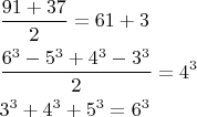 $\begin{gathered}
  \frac{{91 + 37}}
{2} = 61 + 3 \hfill \\
  \frac{{6^3  - 5^3  + 4^3  - 3^3 }}
{2} = 4^3  \hfill \\
  3^3  + 4^3  + 5^3  = 6^3  \hfill \\ 
\end{gathered} $